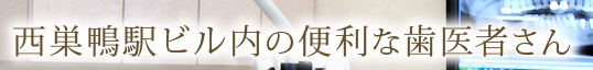 西巣鴨駅ビル内の便利な歯医者さん